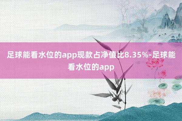 足球能看水位的app现款占净值比8.35%-足球能看水位的app