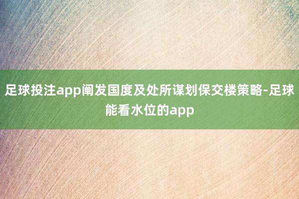 足球投注app阐发国度及处所谋划保交楼策略-足球能看水位的app