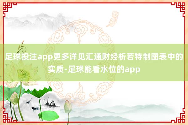 足球投注app更多详见汇通财经析若特制图表中的实质-足球能看水位的app